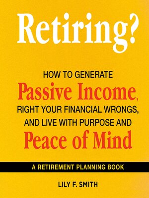 cover image of Retiring? How to Generate Passive Income, Right Your Financial Wrongs, and Live with Purpose and Peace of Mind